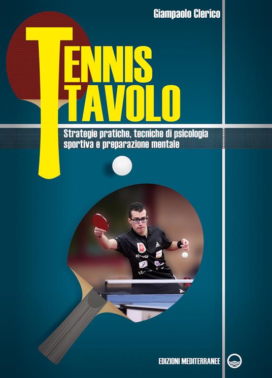Tennis tavolo. Strategie pratiche, tecniche di psicologia sportiva e preparazione mentale - Giampaolo Clerico - copertina