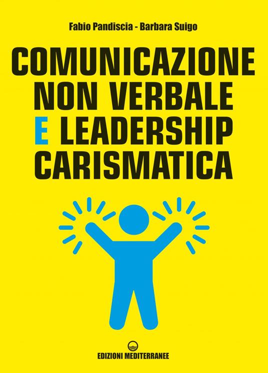 Comunicazione non verbale e leadership carismatica - Fabio Pandiscia,Barbara Suigo - ebook