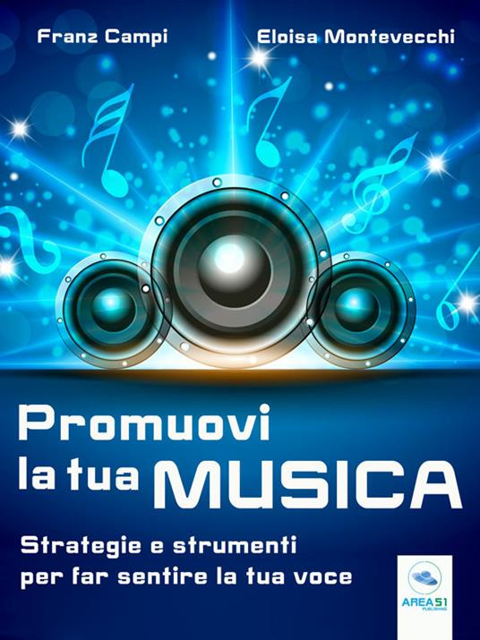 Promuovi la tua musica. Strategie e strumenti per far sentire la tua voce - Franz Campi,Eloisa Montevecchi - ebook