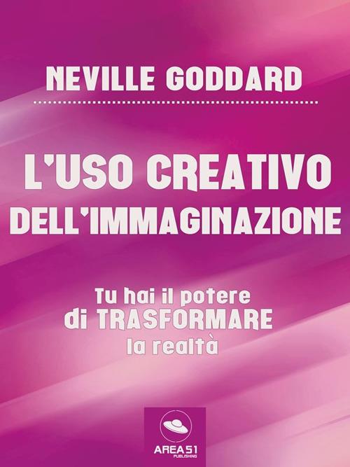 L' uso creativo dell'immaginazione - Neville Goddard - ebook