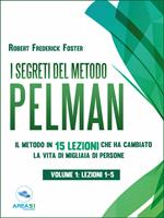 segreti del metodo Pelman. Il metodo in 15 lezioni che ha cambiato la vita di migliaia di persone. Vol. 1: Lezioni 1-5