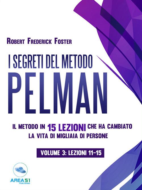 I segreti del metodo Pelman. Il metodo in 15 lezioni che ha cambiato la vita di migliaia di persone. Vol. 3 - Robert Frederick - ebook