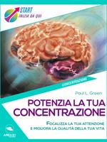 Potenzia la tua concentrazione. Focalizza la tua attenzione e migliora la qualità della tua vita