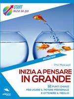 Inizia a pensare in grande. 12 punti chiave per usare il potere personale e ottenere il meglio