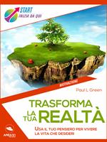 Trasforma la tua realtà. Usa il tuo pensiero per vivere la vita che desideri