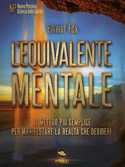 L' equivalente mentale. Il metodo più semplice per manifestare la realtà che desideri - Emmet Fox - ebook