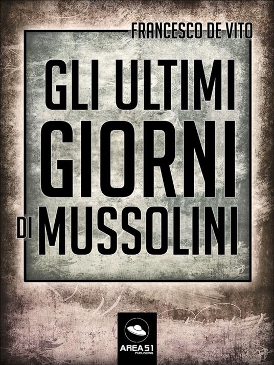 Gli ultimi giorni di Mussolini - Francesco De Vito - ebook