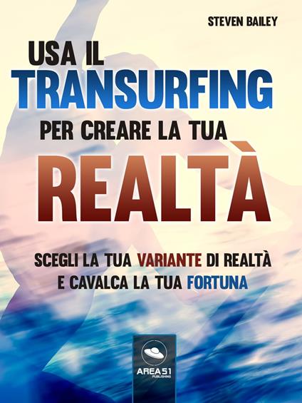 Usa il Transurfing per creare la tua realtà - Steven Bailey - ebook
