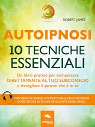Autoipnosi. 10 tecniche essenziali. Con File audio per il download