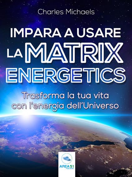 Impara a usare la Matrix Energetics - Charles Michaels - ebook