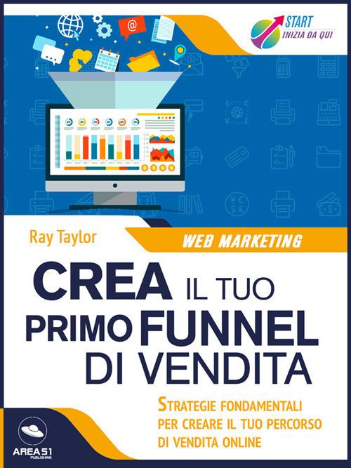 Crea il tuo primo funnel di vendita. Strategie fondamentali per creare il tuo percorso di vendita online - Ray Taylor - ebook