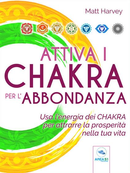 Attiva i chakra per l'abbondanza. Usa l'energia dei chakra per attrarre la prosperità nella tua vita - Matt Harvey - ebook