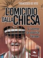 L' omicidio Dalla Chiesa. L'uomo, la storia, l'eroe