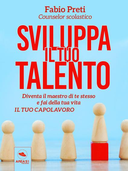 Sviluppa il tuo talento. Diventa il maestro di te stesso e fai della tua vita il tuo capolavoro - Fabio Preti - ebook