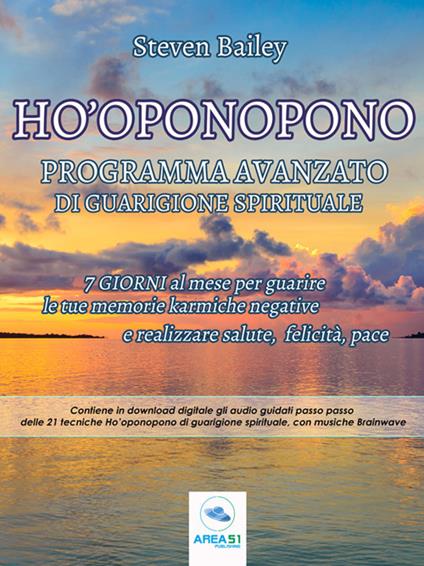 Ho'oponopono: programma avanzato di guarigione spirituale. 7 giorni al mese per guarire le tue memorie karmiche negative e realizzare salute, felicità, pace - Steven Bailey - ebook