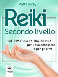 Reiki. Secondo livello. Sviluppa e usa la tua energia per il tuo benessere e per gli altri