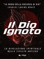 Il Dio Ignoto. La rivelazione spirituale nelle cività antiche