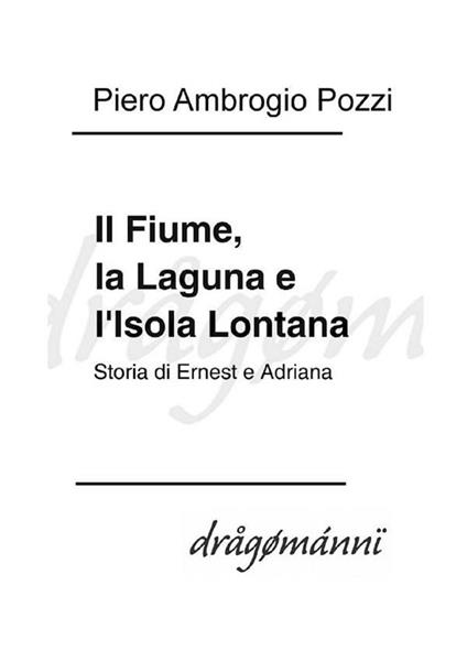 Il fiume, la laguna e l'isola lontana. Storia di Ernest e Adriana - Piero Ambrogio Pozzi - ebook