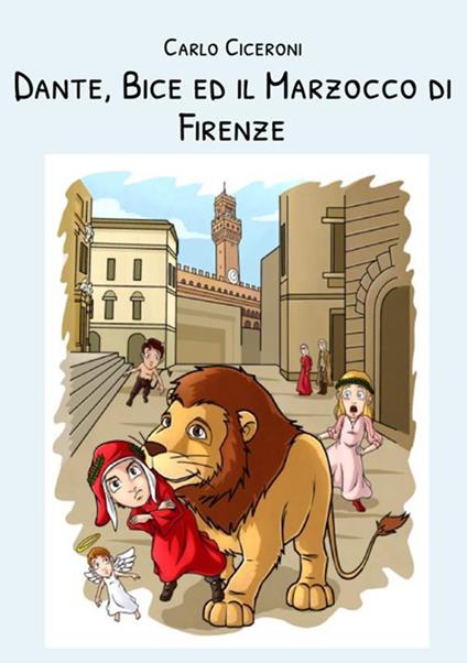 Dante, Bice e il Marzocco di Firenze. Dante e Bice a Firenze. Vol. 1 - Carlo Ciceroni - copertina