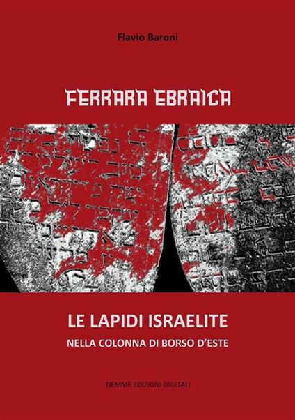 Ferrara ebraica. Le lapidi israelite nella colonna di Borso d'Este - Flavio Baroni - ebook