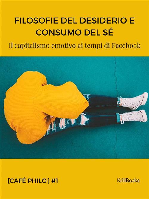 Filosofie del desiderio e consumo del sé. Il capitalismo emotivo ai tempi di Facebook - Mino Degli Atti - ebook