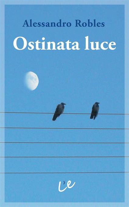 Ostinata luce - Alessandro Robles - ebook