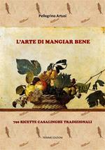 L' arte di mangiar bene. 790 ricette casalinghe tradizionali