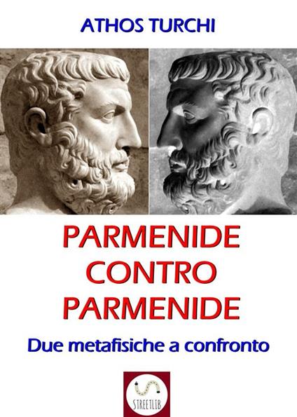 Parmenide contro Parmenide. Due metafisiche a confronto - Athos Turchi - ebook