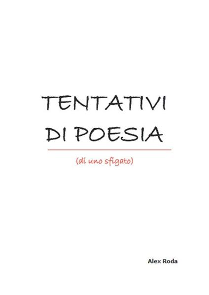 Tentativi di poesia (di uno sfigato) - Alex Roda - ebook