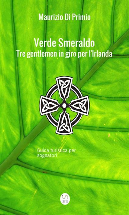 Verde smeraldo. Tre gentlemen in giro per l'Irlanda. Guida turistica per sognatori - Maurizio Di Primio - copertina