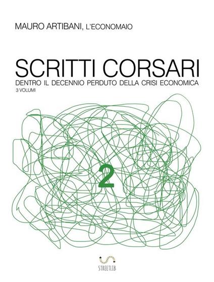 Scritti corsari. Dentro il decennio perduto della crisi economica. Vol. 2 - Mauro Artibani - ebook