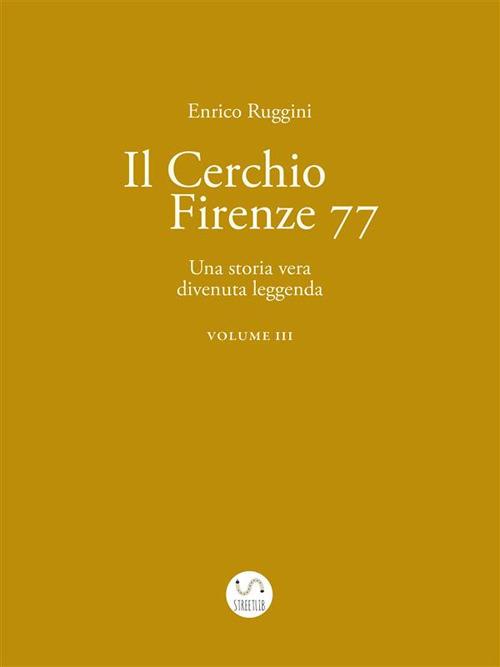Il Cerchio Firenze 77. Una storia vera divenuta leggenda. Vol. 3 - Enrico Ruggini - ebook