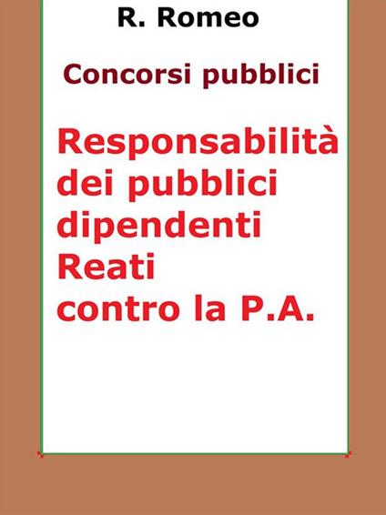Le responsabilità dei pubblici dipendenti. Reati contro la P.A. - R. Romeo - ebook