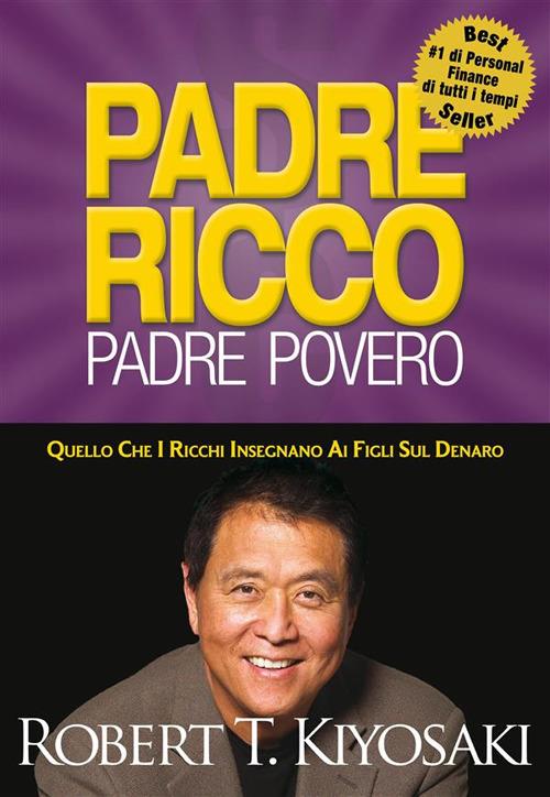 Padre ricco padre povero. Quello che i ricchi insegnano ai figli sul denaro - Robert T. Kiyosaki - ebook