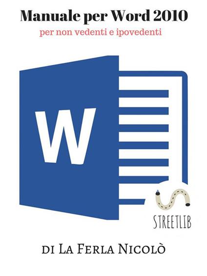 Manuale Word 2010, per non vedenti e ipovedenti - Nicolò La Ferla - ebook