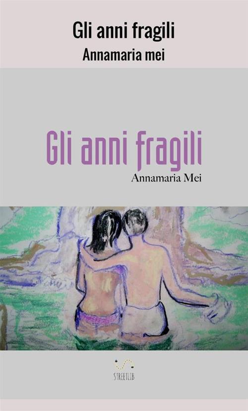 Gli anni fragili - Annamaria Mei - copertina