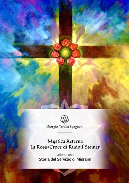 Storia del servizio di Misraim. Mystica aeterna. La Rosa+Croce di Rudolf Steiner - Giorgio Tarditi Spagnoli - ebook