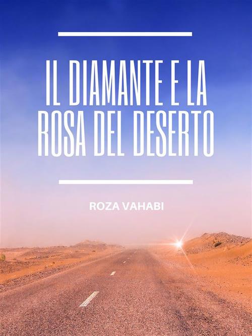 Il diamante e la rosa del deserto - Roza Vahabi - ebook