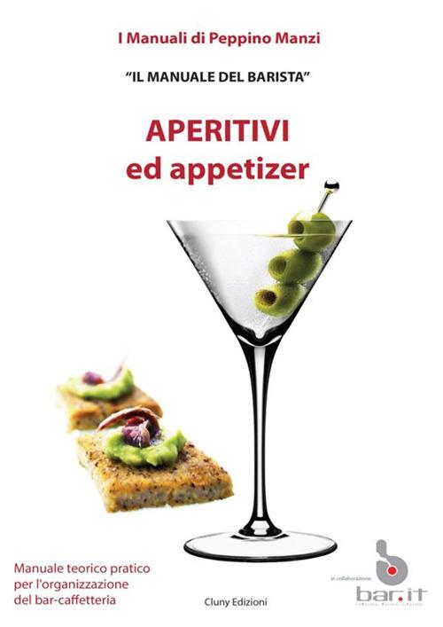Aperitivi ed appetizer. Il manuale del barista - Peppino Manzi - copertina