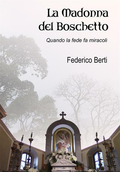 La Madonna del Boschetto. Quando la fede fa miracoli - Federico Berti - ebook