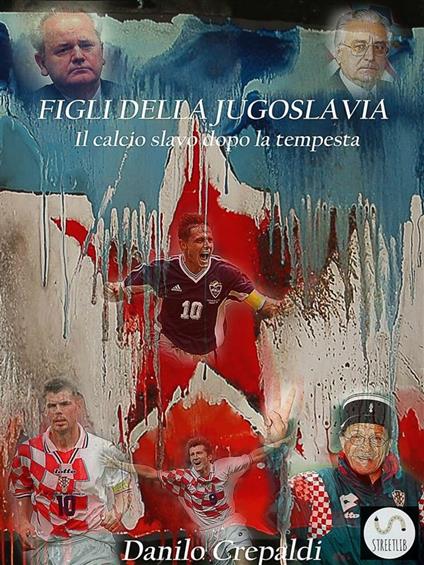 Figli della Jugoslavia. Il calcio slavo dopo la tempesta - Danilo Crepaldi - ebook