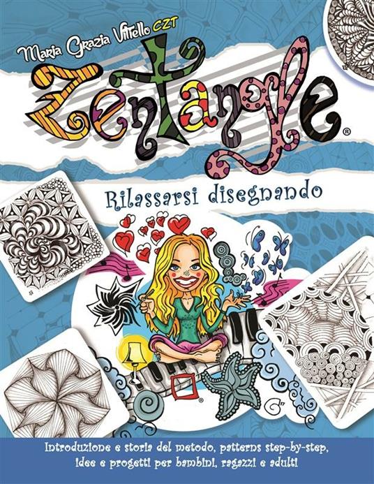 Zentangle. Rilassarsi disegnando. Introduzione e storia del metodo, patterns step-by-step, idee e progetti per bambini, ragazzi e adulti - Maria Grazia Vitiello - ebook