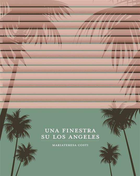 Una finestra su Los Angeles - Mariateresa Costi - ebook