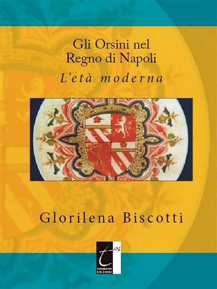 Gli Orsini nel Regno di Napoli. L'età moderna - Glorilena Biscotti - ebook