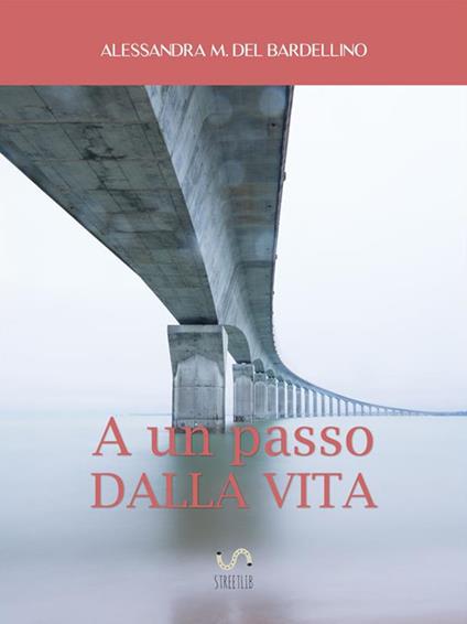 A un passo dalla vita - Alessandra M. Del Bardellino - ebook