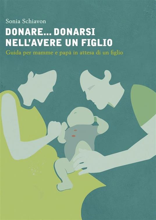 Donare... donarsi nell'avere un figlio. Guida per mamme e papà in attesa di un figlio - Sonia Schiavon - ebook
