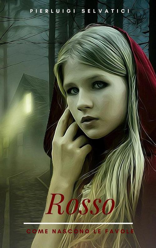Rosso. Come nascono le favole - Pierluigi Selvatici - ebook