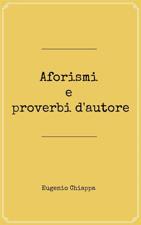 Aforismi e proverbi d'autore - Eugenio Chiappa - ebook