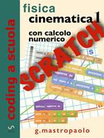 Fisica cinematica con Scratch. Con calcolo numerico. Vol. 1