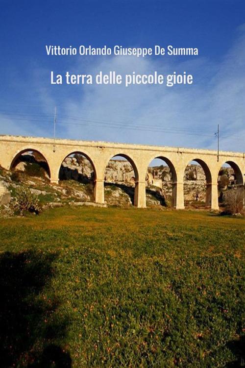 La terra delle piccole gioie - Vittorio Orlando,Giuseppe De Summa - copertina